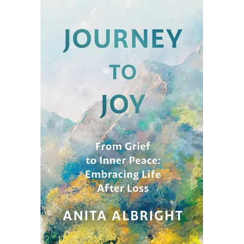 Journey to Joy: From Grief to Inner Peace: Embracing Life After Loss - Paperback