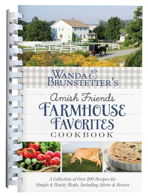 Wanda E. Brunstetter's Amish Friends Farmhouse Favorites Cookbook: A Collection of Over 200 Recipes for Simple and Hearty Meals, Including Advice and - Spiral