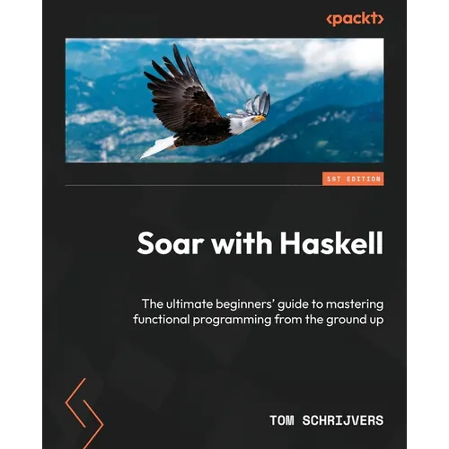 Soar with Haskell: The ultimate beginners' guide to mastering functional programming from the ground up - Paperback