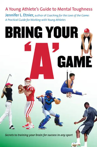 Bring Your a Game: A Young Athlete's Guide to Mental Toughness - Paperback