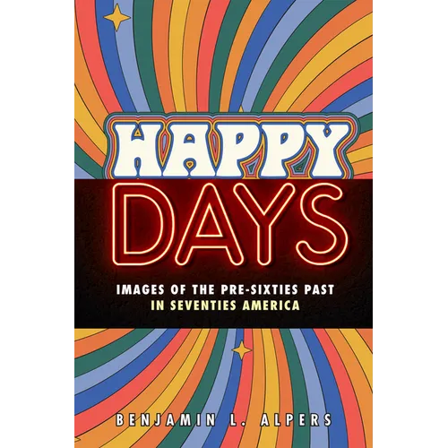 Happy Days: Images of the Pre-Sixties Past in Seventies America - Paperback