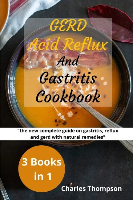 GERD, Acid Reflux and Gastritis Cookbook: 3 manuscripts: the new complete guide on gastritis, reflux and gerd with natural remedies. More than 200 rec - Paperback
