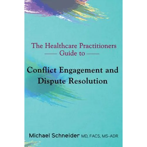 The Healthcare Practitioners Guide to Conflict Engagement and Dispute Resolution: Negotiation, Mediation and Arbitration in Medical Disputes - Paperback