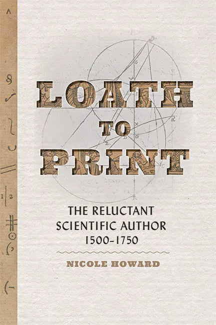Loath to Print: The Reluctant Scientific Author, 1500-1750 - Hardcover