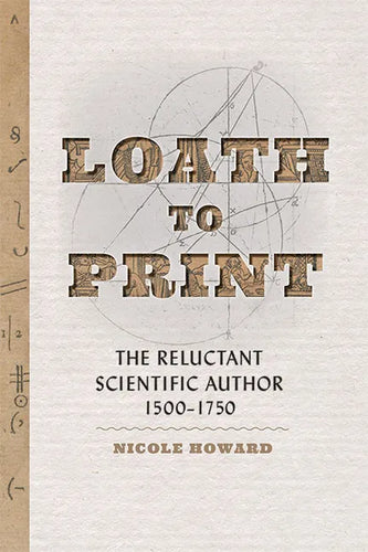 Loath to Print: The Reluctant Scientific Author, 1500-1750 - Hardcover
