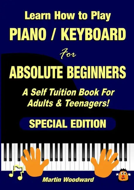 Learn How to Play Piano / Keyboard For Absolute Beginners: A Self Tuition Book For Adults & Teenagers! Special Edition - Paperback