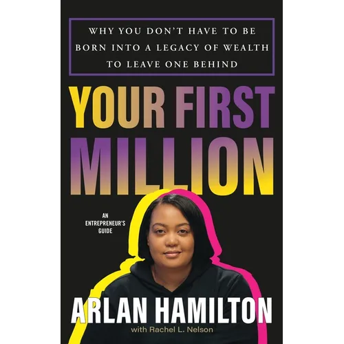 Your First Million: Why You Don't Have to Be Born Into a Legacy of Wealth to Leave One Behind - Hardcover