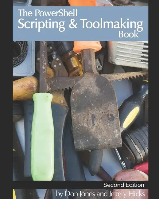 The PowerShell Scripting & Toolmaking Book: Author-Authorized Second Edition - Paperback