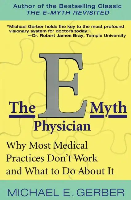 The E-Myth Physician: Why Most Medical Practices Don't Work and What to Do about It - Paperback
