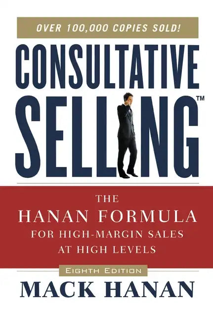 Consultative Selling: The Hanan Formula for High-Margin Sales at High Levels - Paperback
