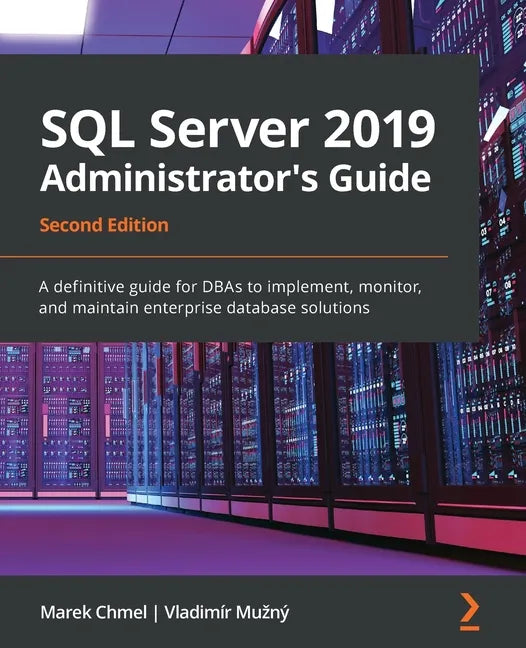 SQL Server 2019 Administrator's Guide, Second Edition: A definitive guide for DBAs to implement, monitor, and maintain enterprise database solutions - Paperback