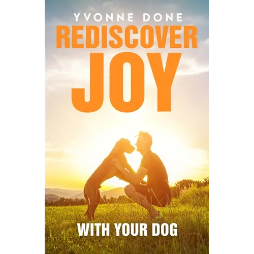 Rediscover Joy with Your Dog: How to Train Your Dog to Live in Harmony with Your Family - Paperback