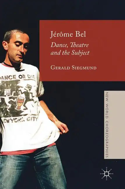 Jérôme Bel: Dance, Theatre, and the Subject - Hardcover