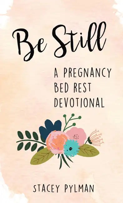 Be Still: A Pregnancy Bed Rest Devotional - Hardcover