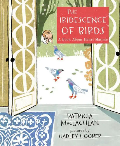 The Iridescence of Birds: A Book about Henri Matisse - Hardcover