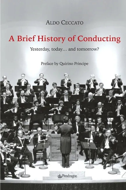 A Brief History of Conducting: Yesterday, today... and tomorrow? - Paperback