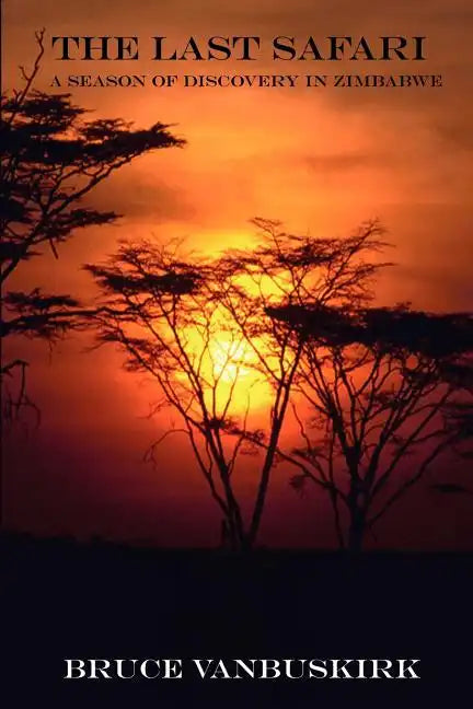 The Last Safari: A Season of Discovery in Zimbabwe - Paperback