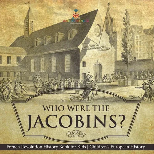 Who Were the Jacobins? French Revolution History Book for Kids Children's European History - Paperback