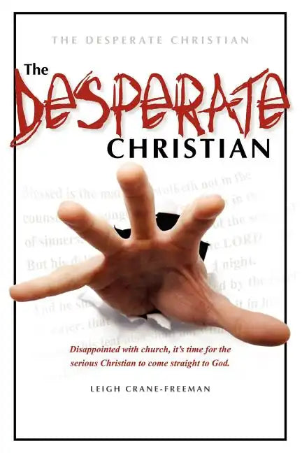 The Desperate Christian: Disappointed with Church, It's Time for the Serious Christian to Come Straight to God - Paperback