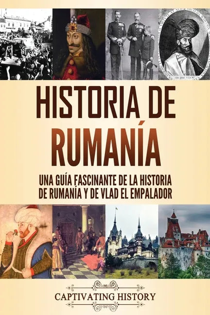 Historia de Rumanía: Una guía fascinante de la historia de Rumanía y de Vlad el Empalador - Paperback