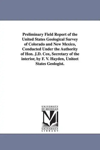 Preliminary Field Report of the United States Geological Survey of Colorado and New Mexico, Conducted Under the Authority of Hon. J.D. Cox, Secretary - Paperback