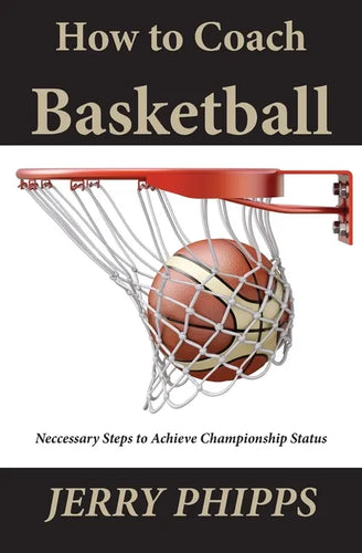 How to Coach Basketball: Necessary Steps to Achieve Championship Status - Paperback