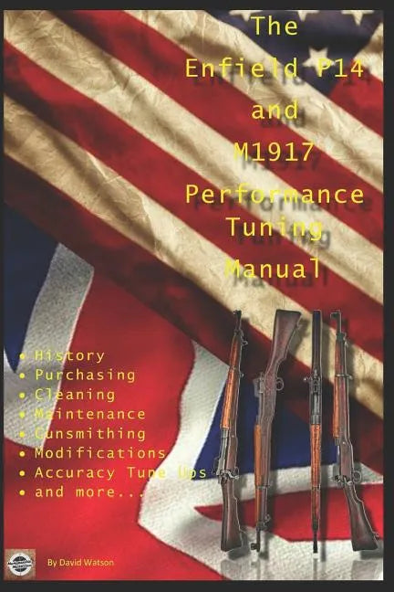 The P14 and M1917 Performance Tuning Manual: Gunsmithing tips for modifying your P14 and M1917 rifles - Paperback