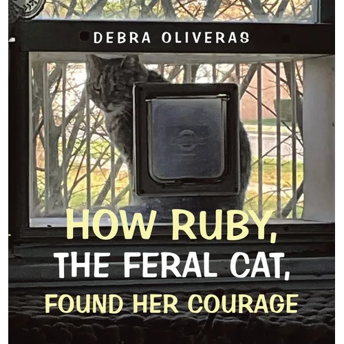 How Ruby, the Feral Cat, Found Her Courage - Hardcover