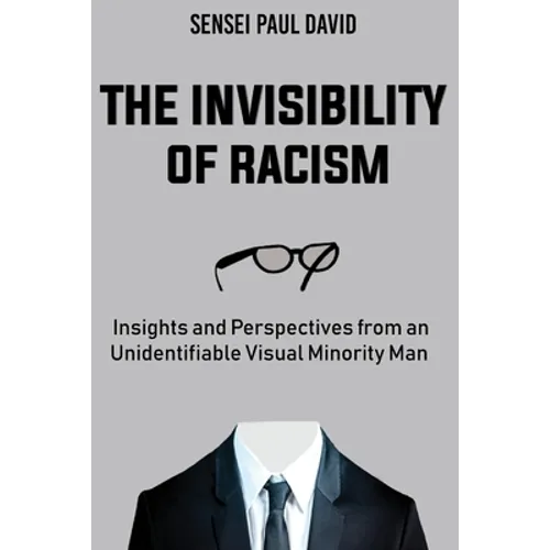 The Invisibility of Racism: Insights and Perspectives from an Unidentifiable Visual Minority Man - Paperback