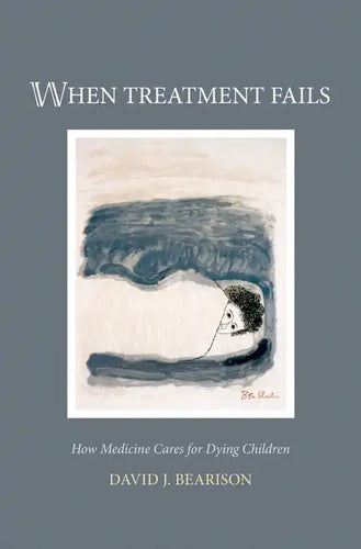 When Treatment Fails: How Medicine Cares for Dying Children - Hardcover