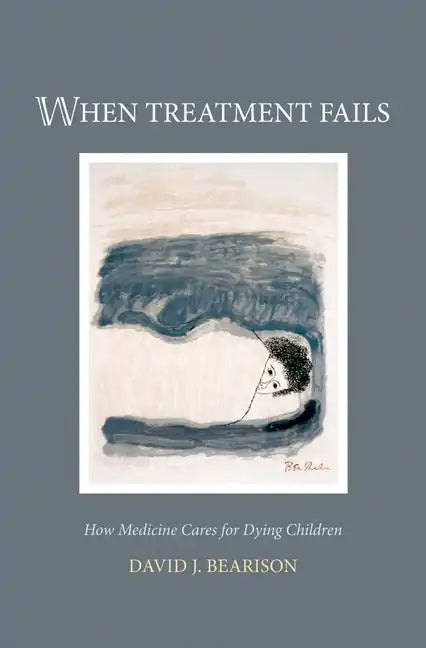 When Treatment Fails: How Medicine Cares for Dying Children - Hardcover