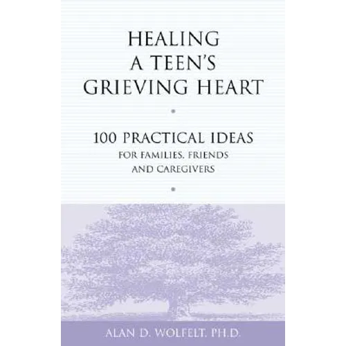 Healing a Teen's Grieving Heart: 100 Practical Ideas for Families, Friends and Caregivers - Paperback