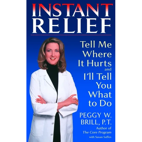 Instant Relief: Tell Me Where It Hurts and I'll Tell You What to Do - Paperback