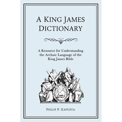 A King James Dictionary: A Resource for Understanding the Language of the King James Bible - Paperback