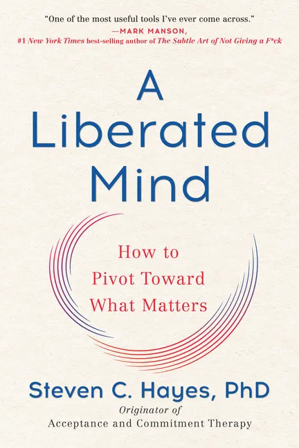 A Liberated Mind: How to Pivot Toward What Matters - Paperback