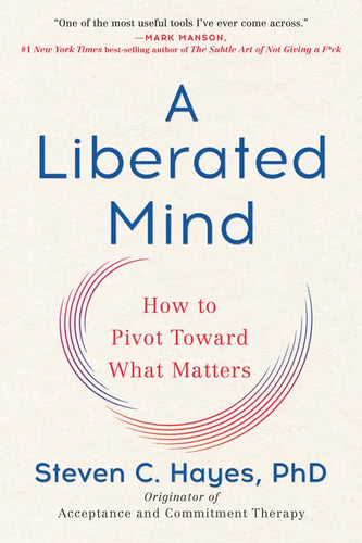 A Liberated Mind: How to Pivot Toward What Matters - Paperback