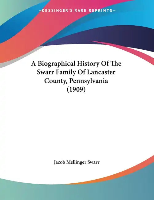 A Biographical History Of The Swarr Family Of Lancaster County, Pennsylvania (1909) - Paperback