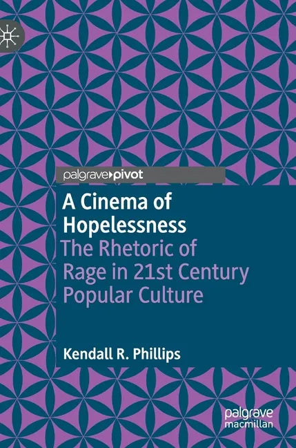 A Cinema of Hopelessness: The Rhetoric of Rage in 21st Century Popular Culture - Hardcover