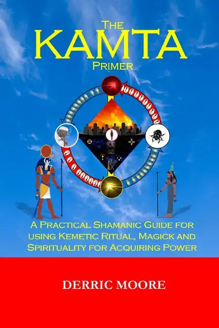 The KAMTA Primer: A Practical Shamanic Guide for using Kemetic Ritual, Magick and Spirituality for Acquiring Power - Paperback