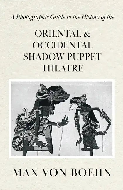 A Photographic Guide to the History of Oriental and Occidental Shadow Puppet Theatre - Paperback