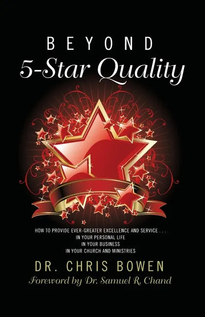 Beyond 5-Star Quality: How to Provide Ever-Greater Excellence and Service in Your Personal Life, in Your Business, in Your Church and Ministries - Paperback