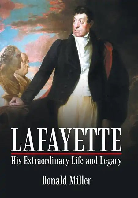 Lafayette: His Extraordinary Life and Legacy - Hardcover