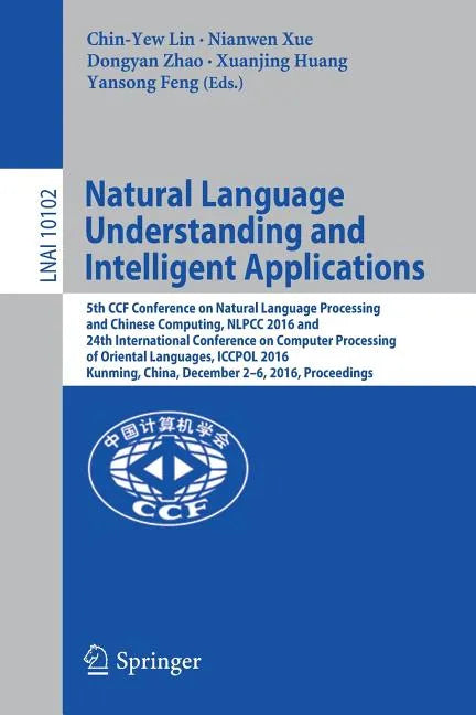 Natural Language Understanding and Intelligent Applications: 5th Ccf Conference on Natural Language Processing and Chinese Computing, Nlpcc 2016, and - Paperback