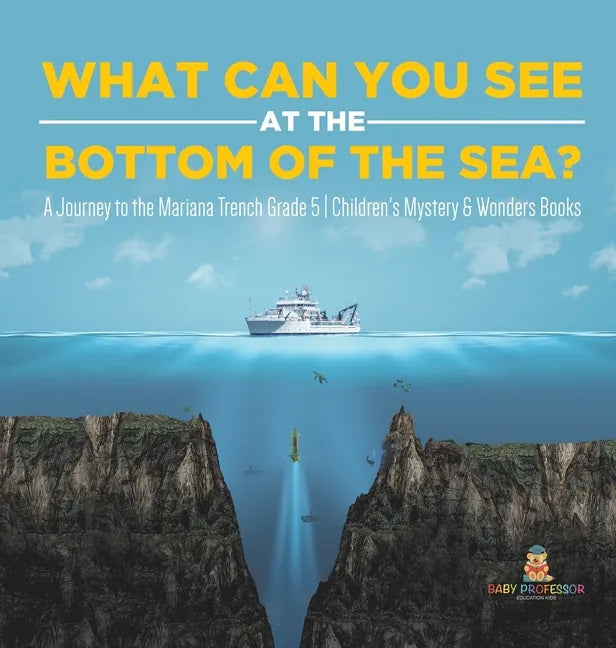 What Can You See in the Bottom of the Sea? A Journey to the Mariana Trench Grade 5 Children's Mystery & Wonders Books - Hardcover