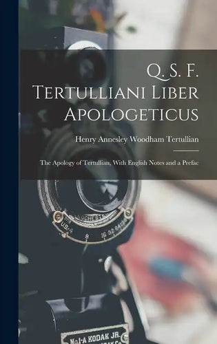 Q. S. F. Tertulliani Liber Apologeticus: The Apology of Tertullian, With English Notes and a Prefac - Hardcover
