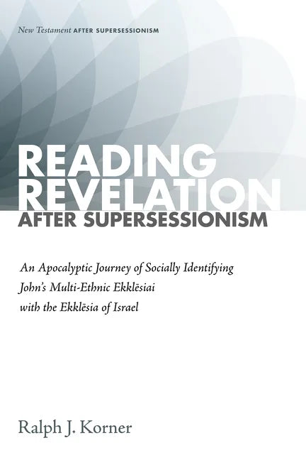 Reading Revelation After Supersessionism: An Apocalyptic Journey of Socially Identifying John's Multi-Ethnic Ekklēsiai with the Ekklēsia of - Paperback