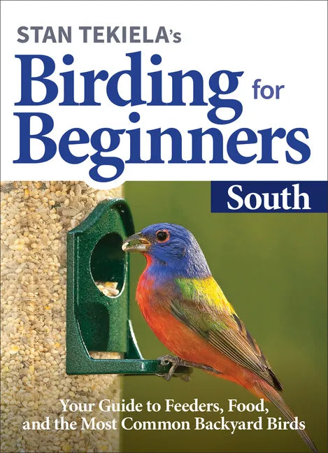 Stan Tekiela's Birding for Beginners: South: Your Guide to Feeders, Food, and the Most Common Backyard Birds - Paperback