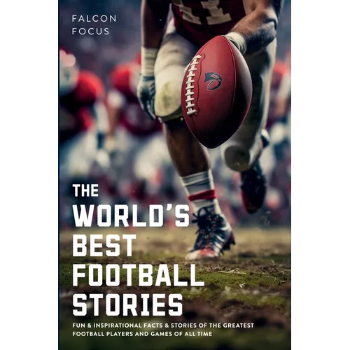 The World's Best Football Stories - Fun & Inspirational Facts & Stories of the Greatest Football Players and Games of All Time - Paperback