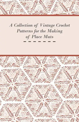 A Collection of Vintage Crochet Patterns for the Making of Place Mats - Paperback