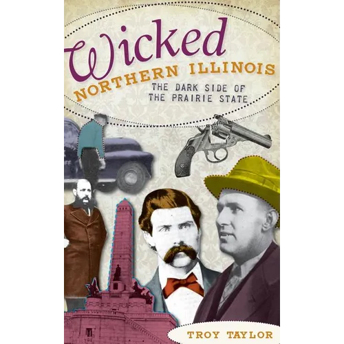 Wicked Northern Illinois: The Dark Side of the Prairie State - Hardcover